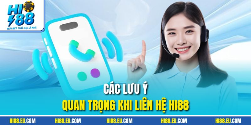 Các lưu ý quan trọng khi liên hệ HI88