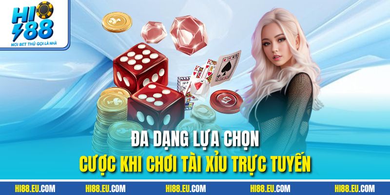 Đa dạng lựa chọn cược khi chơi tài xỉu trực tuyến