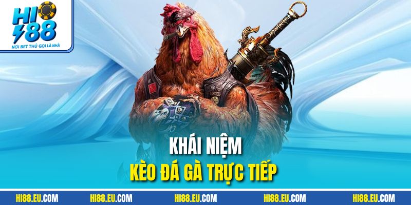 Khái niệm kèo đá gà trực tiếp