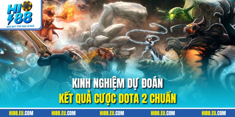Kinh nghiệm dự đoán kết quả cược Dota 2 chuẩn