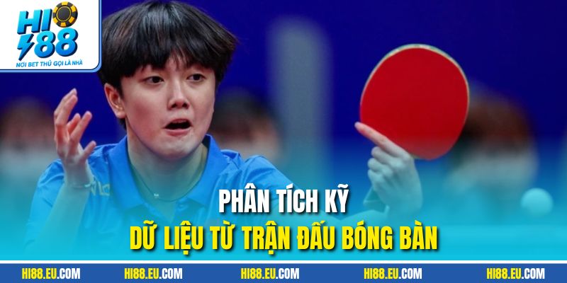Phân tích kỹ dữ liệu từ trận đấu bóng bàn