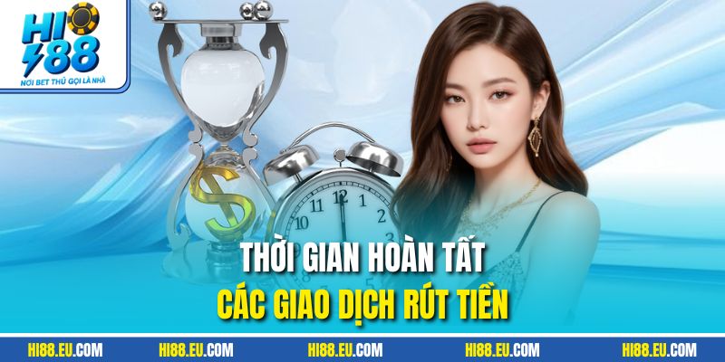 Thời gian hoàn tất các giao dịch rút tiền